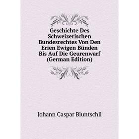 

Книга Geschichte Des Schweizerischen Bundesrechtes Von Den Erien Ewigen Bünden Bis Auf Die Geurenwarf (German Edition)