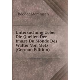 

Книга Untersuchung Ueber Die Quellen Der Image Du Monde Des Walter Von Metz (German Edition)