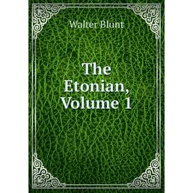 

Книга The Etonian, Volume 1