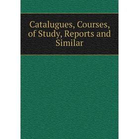 

Книга Catalugues, Courses, of Study, Reports and Similar