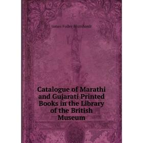 

Книга Catalogue of Marathi and Gujarati Printed Books in the Library of the British Museum