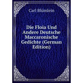 

Книга Die Floia Und Andere Deutsche Maccaronische Gedichte (German Edition)