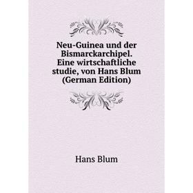 

Книга Neu-Guinea und der Bismarckarchipel Eine wirtschaftliche studie, von Hans Blum