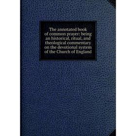 

Книга The annotated book of common prayer: being an historical, ritual, and theological commentary on the devotional system of the Church of England