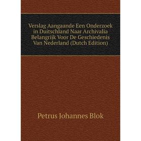 

Книга Verslag Aangaande Een Onderzoek in Duitschland Naar Archivalia Belangrijk Voor De Geschiedenis Van Nederland (Dutch Edition)