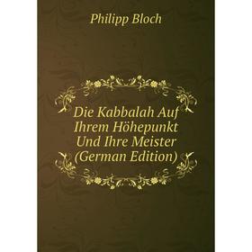 

Книга Die Kabbalah Auf Ihrem Höhepunkt Und Ihre Meister (German Edition)