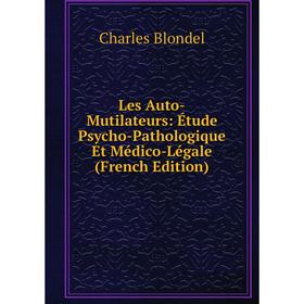 

Книга Les Auto-Mutilateurs: Étude Psycho-Pathologique Et Médico-Légale