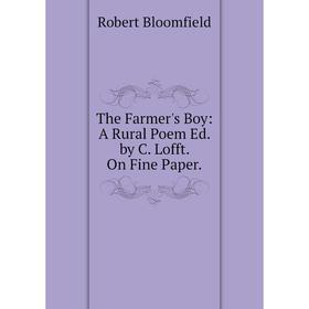 

Книга The Farmer's Boy: A Rural Poem Ed. by C. Lofft. On Fine Paper.