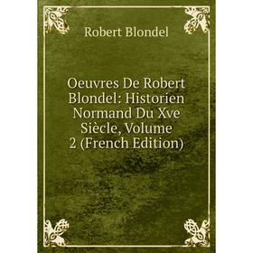 

Книга Oeuvres De Robert Blondel: Historien Normand Du Xve Siècle, Volume 2