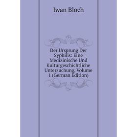 

Книга Der Ursprung Der Syphilis: Eine Medizinische Und Kulturgeschichtliche Untersuchung, Volume 1 (German Edition)