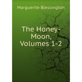 

Книга The Honey-Moon, Volumes 1-2