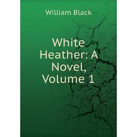 

Книга White Heather: A Novel, Volume 1