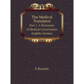 

Книга The Medical Translator Part 1. A Dictionary of Medical Conversation English-German
