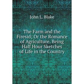 

Книга The Farm and the Firesid; Or the Romance of Agriculture. Being Half Hour Sketches of Life in the Country