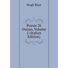 

Книга Poesie Di Ossian, Volume 2 (Italian Edition)