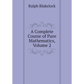 

Книга A Complete Course of Pure Mathematics, Volume 2