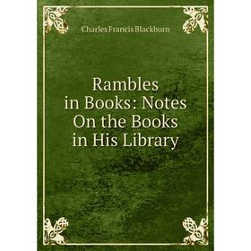 

Книга Rambles in Books: Notes On the Books in His Library
