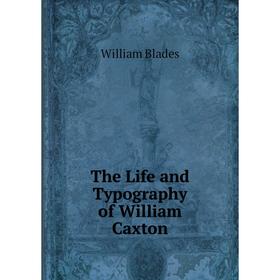 

Книга The Life and Typography of William Caxton