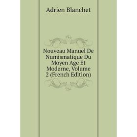 

Книга Nouveau Manuel De Numismatique Du Moyen Age et moderne, Volume 2