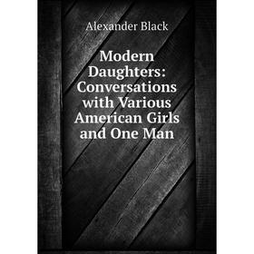 

Книга Modern Daughters: Conversations with Various American Girls and One Man