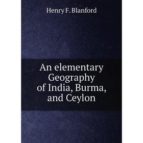 

Книга An elementary Geography of India, Burma, and Ceylon