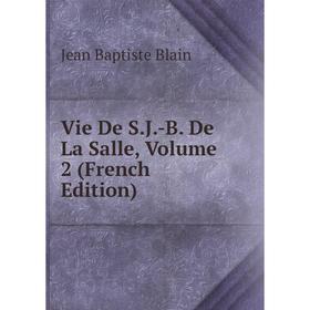 

Книга Vie De S.J.-B. De La Salle, Volume 2 (French Edition)