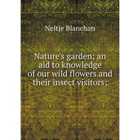 

Книга Nature 's garden; an aid to knowledge of our wild flowers and their insect visitors;