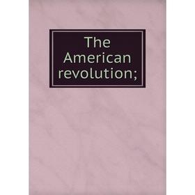 

Книга The American revolution