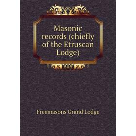 

Книга Masonic records (chiefly of the Etruscan Lodge)
