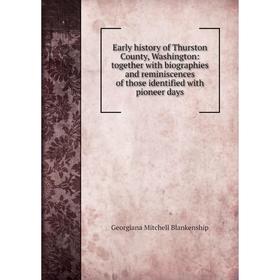 

Книга Early history of Thurston County, Washington: together with biographies and reminiscences of those identified with pioneer days