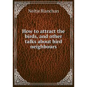 

Книга How to attract the birds, and other talks about bird neighbours
