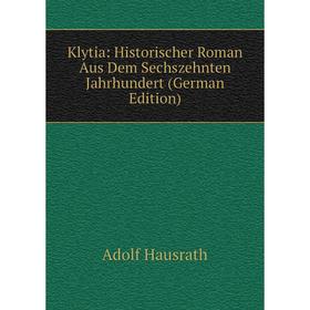 

Книга Klytia: Historischer Roman Aus Dem Sechszehnten Jahrhundert