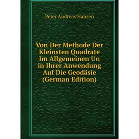 

Книга Von Der Methode Der Kleinsten Quadrate Im Allgemeinen Un in Ihrer Anwendung Auf Die Geodäsie (German Edition)