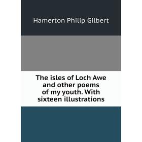 

Книга The isles of Loch Awe and other poems of my youth. With sixteen illustrations