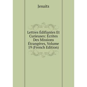 

Книга Lettres Édifiantes Et Curieuses: Écrites Des Missions Étrangéres, Volume 19