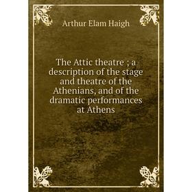 

Книга The Attic theatre; a description of the stage and theatre of the Athenians, and of the dramatic performances at Athens