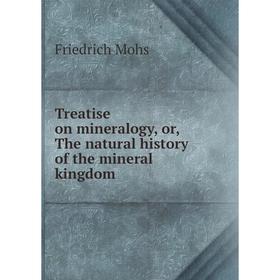 

Книга Treatise on mineralogy, or, The natural history of the mineral kingdom