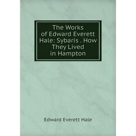 

Книга The Works of Edward Everett Hale: Sybaris. How They Lived in Hampton