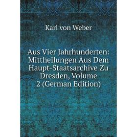 

Книга Aus Vier Jahrhunderten: Mittheilungen Aus Dem Haupt-Staatsarchive Zu Dresden, Volume 2 (German Edition)