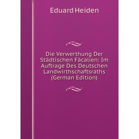 

Книга Die Verwerthung Der Städtischen Fäcalien: Im Auftrage Des Deutschen Landwirthschaftsraths (German Edition)