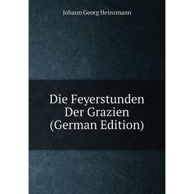 

Книга Die Feyerstunden Der Grazien (German Edition)