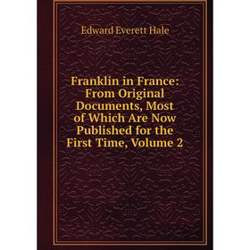 

Книга Franklin in France: From Original Documents, Most of Which Are Now Published for the First Time, Volume 2