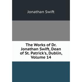 

Книга The Works of Dr. Jonathan Swift, Dean of St. Patrick's, Dublin, Volume 14