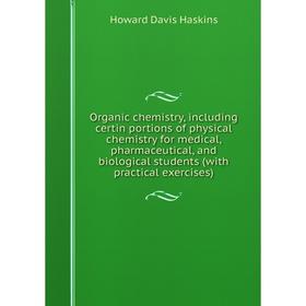 

Книга Organic chemistry, Including certin portions of physical chemistry for medical, pharmaceutical, and biological students (with practical exercise