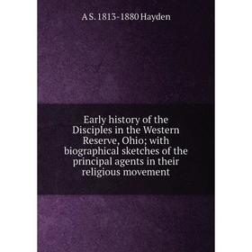 

Книга Early history of the Disciples in the Western Reserve, Ohio; with biographical sketches of the principal agents in their religious movement