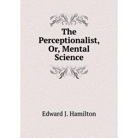 

Книга The Perceptionalist, Or, Mental Science