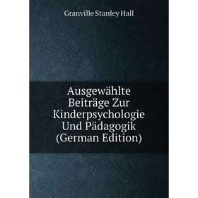

Книга Ausgewählte Beiträge Zur Kinderpsychologie Und Pädagogik (German Edition)