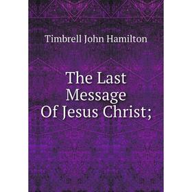 

Книга The Last Message Of Jesus Christ