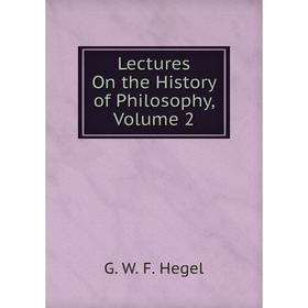 

Книга Lectures On the History of Philosophy, Volume 2