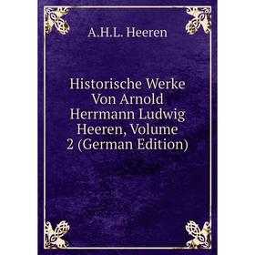 

Книга Historische Werke Von Arnold Herrmann Ludwig Heeren, Volume 2 (German Edition)